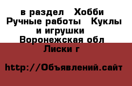  в раздел : Хобби. Ручные работы » Куклы и игрушки . Воронежская обл.,Лиски г.